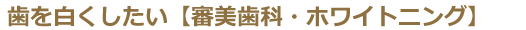 歯を白くしたい【審美歯科・ホワイトニング】